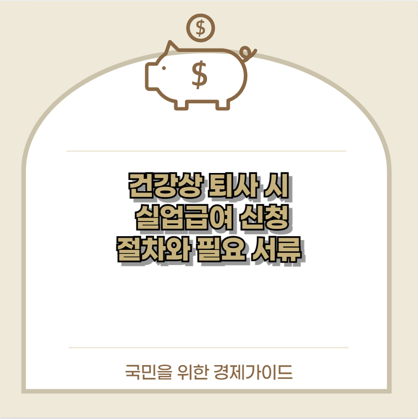 건강상 퇴사 시 실업급여 신청 절차와 필요 서류